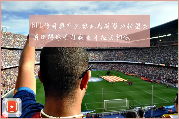 NFL传奇奥布里称凯恩有潜力转型为顶级踢球手与我当年经历相似